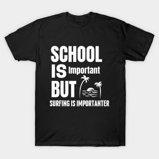 School is important but surfing is importanter T-Shirt